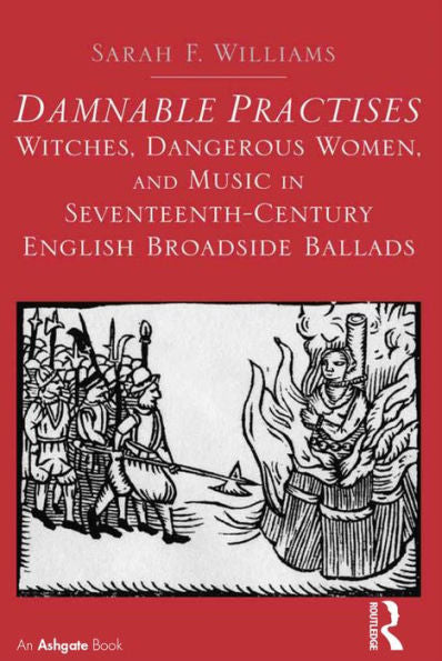 Damnable Practises: Witches, Dangerous Women, And Music In Seventeenth-Century English Broadside Ballads