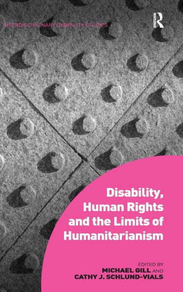 Disability, Human Rights And The Limits Of Humanitarianism (Interdisciplinary Disability Studies)