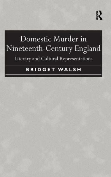 Domestic Murder In Nineteenth-Century England: Literary And Cultural Representations