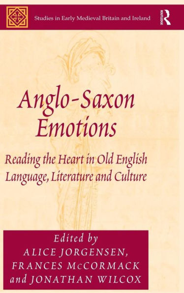Anglo-Saxon Emotions: Reading The Heart In Old English Language, Literature And Culture (Studies In Early Medieval Britain And Ireland)