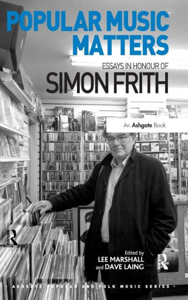 Popular Music Matters: Essays In Honour Of Simon Frith (Ashgate Popular And Folk Music Series)