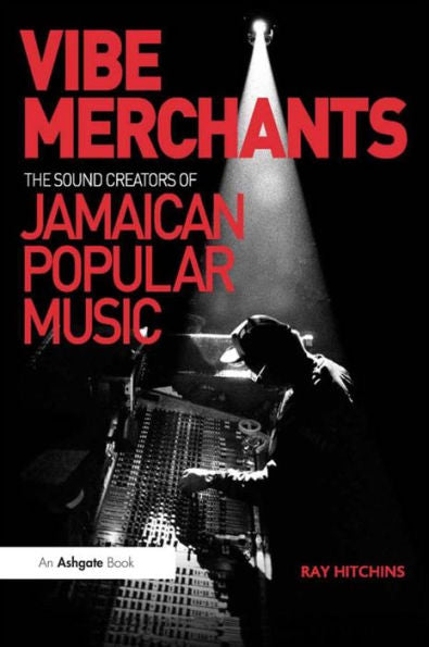 Vibe Merchants: The Sound Creators Of Jamaican Popular Music (Ashgate Popular And Folk Music Series)