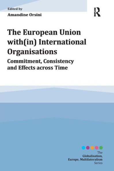 The European Union With(In) International Organisations (Globalisation, Europe, And Multilateralism)