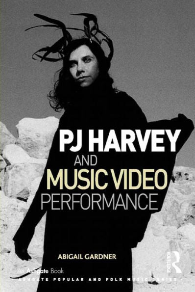 Pj Harvey And Music Video Performance (Ashgate Popular And Folk Music Series)