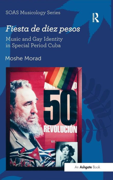 Fiesta De Diez Pesos: Music And Gay Identity In Special Period Cuba (Soas Studies In Music)