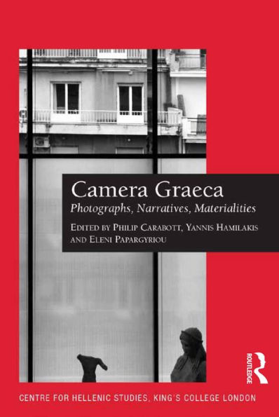 Camera Graeca: Photographs, Narratives, Materialities (Publications Of The Centre For Hellenic Studies, King's College London)