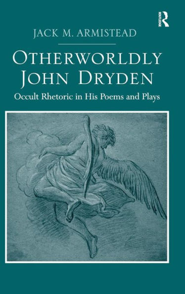 Otherworldly John Dryden: Occult Rhetoric In His Poems And Plays