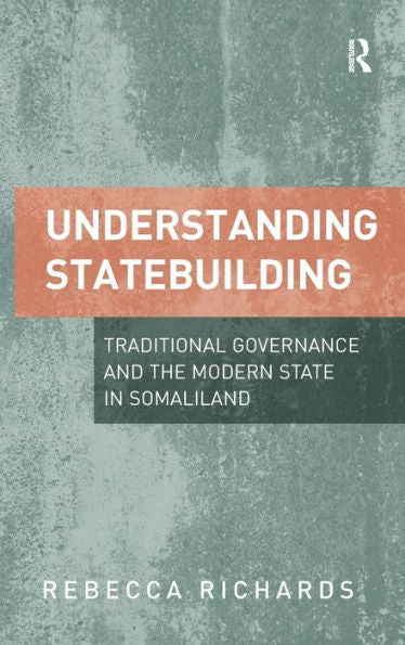 Understanding Statebuilding: Traditional Governance And The Modern State In Somaliland