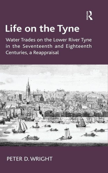 Life On The Tyne: Water Trades On The Lower River Tyne In The Seventeenth And Eighteenth Centuries, A Reappraisal