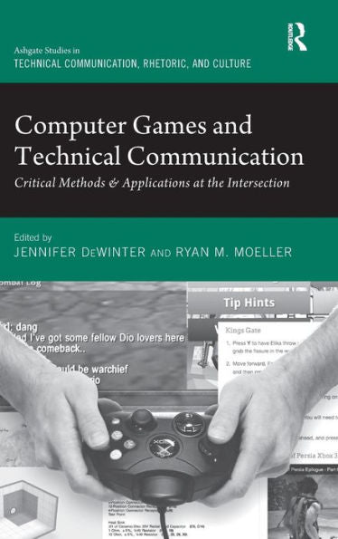 Computer Games And Technical Communication: Critical Methods And Applications At The Intersection (Routledge Studies In Technical Communication, Rhetoric, And Culture)