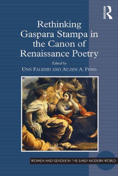Rethinking Gaspara Stampa In The Canon Of Renaissance Poetry (Women And Gender In The Early Modern World)