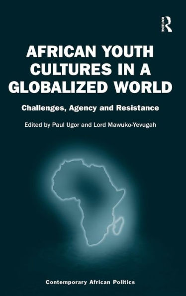 African Youth Cultures In A Globalized World: Challenges, Agency And Resistance (Contemporary African Politics)