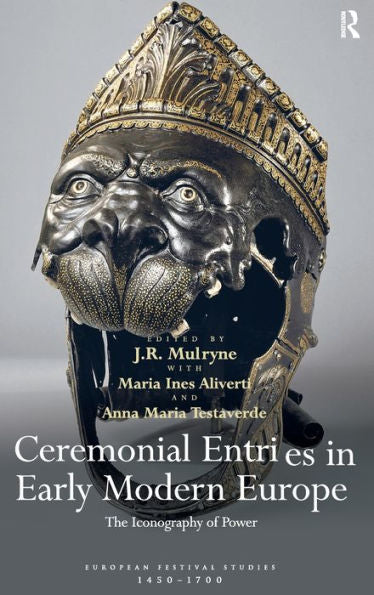 Ceremonial Entries In Early Modern Europe: The Iconography Of Power (European Festival Studies: 1450-1700)