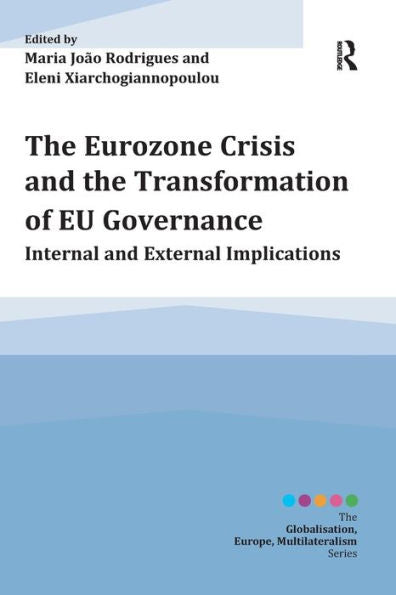 The Eurozone Crisis And The Transformation Of Eu Governance (Globalisation, Europe, And Multilateralism)