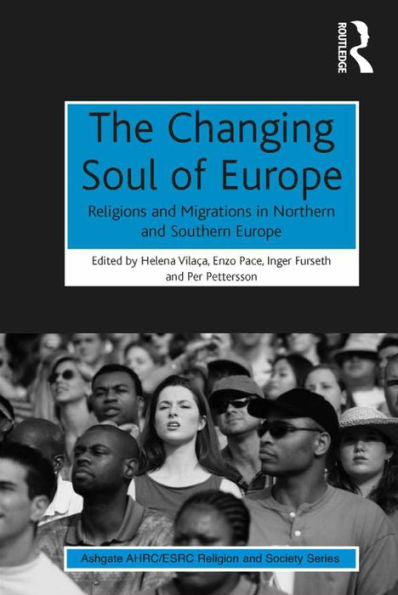 The Changing Soul Of Europe: Religions And Migrations In Northern And Southern Europe (Ahrc/Esrc Religion And Society Series)