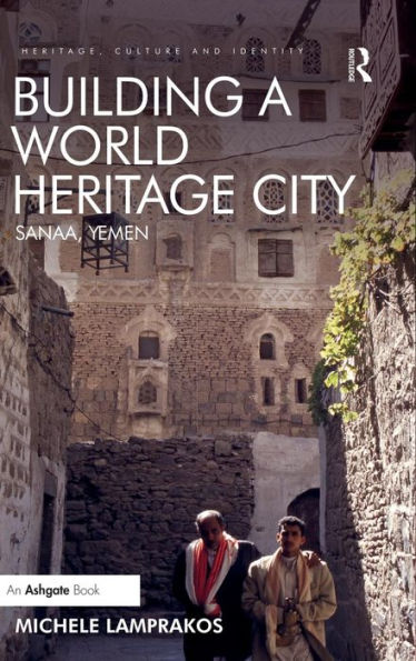 Building A World Heritage City: Sanaa, Yemen (Heritage, Culture And Identity)
