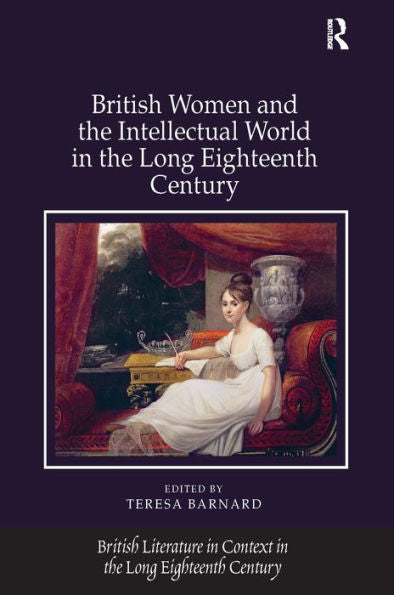 British Women And The Intellectual World In The Long Eighteenth Century (British Literature In Context In The Long Eighteenth Century)