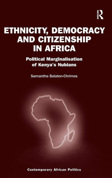 Ethnicity, Democracy And Citizenship In Africa: Political Marginalisation Of Kenya's Nubians (Contemporary African Politics)