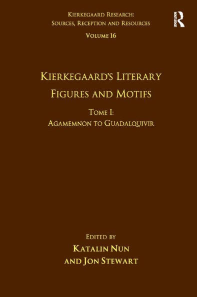 Volume 16, Tome I: Kierkegaard's Literary Figures And Motifs: Agamemnon To Guadalquivir (Kierkegaard Research: Sources, Reception And Resources)