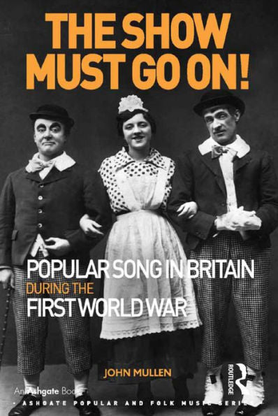The Show Must Go On! Popular Song In Britain During The First World War (Ashgate Popular And Folk Music Series)