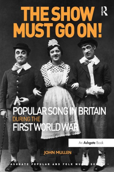 The Show Must Go On! Popular Song In Britain During The First World War (Ashgate Popular And Folk Music Series)