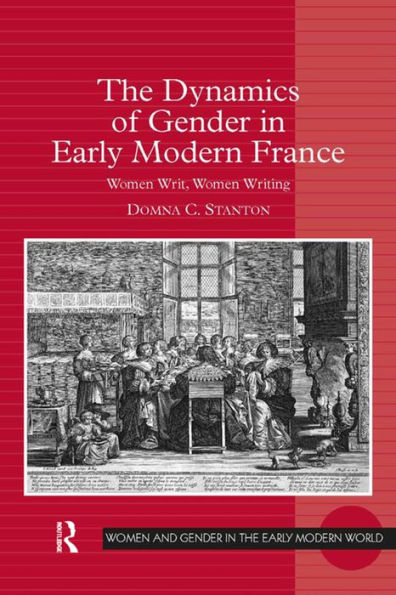 The Dynamics Of Gender In Early Modern France: Women Writ, Women Writing (Women And Gender In The Early Modern World)