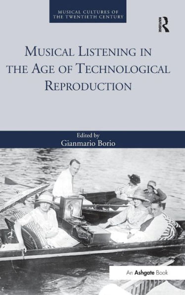 Musical Listening In The Age Of Technological Reproduction (Musical Cultures Of The Twentieth Century)