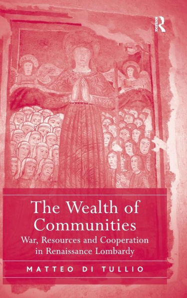 The Wealth Of Communities: War, Resources And Cooperation In Renaissance Lombardy