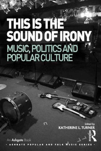 This Is The Sound Of Irony: Music, Politics And Popular Culture (Ashgate Popular And Folk Music Series)