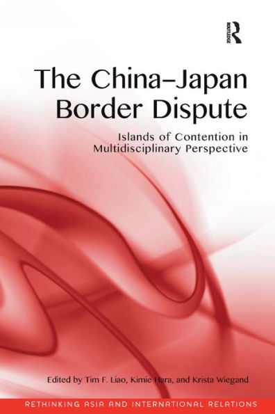 The China-Japan Border Dispute: Islands Of Contention In Multidisciplinary Perspective (Rethinking Asia And International Relations)
