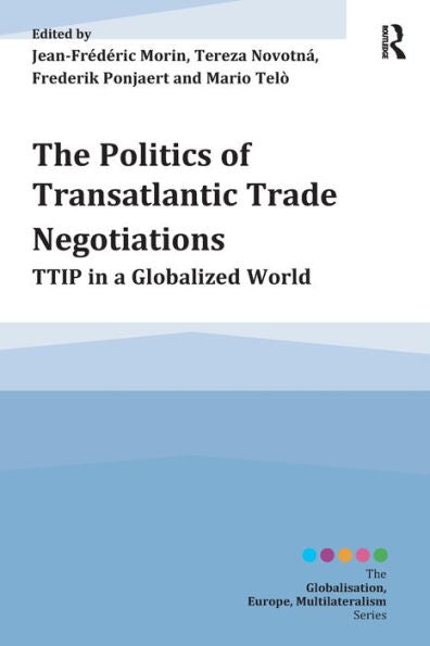 The Politics Of Transatlantic Trade Negotiations (Globalisation, Europe, And Multilateralism)