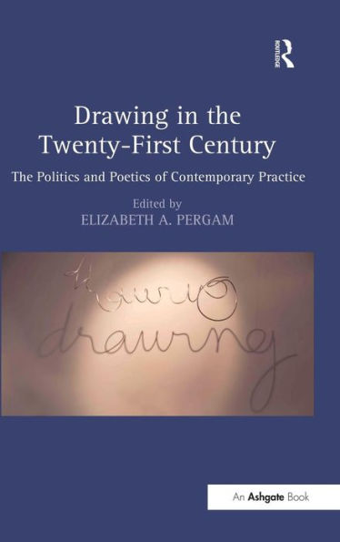 Drawing In The Twenty-First Century: The Politics And Poetics Of Contemporary Practice