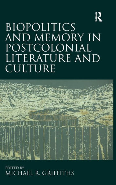 Biopolitics And Memory In Postcolonial Literature And Culture