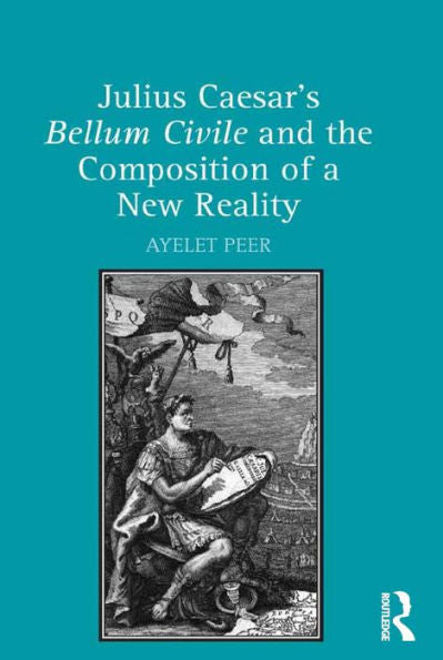Julius Caesar's Bellum Civile And The Composition Of A New Reality