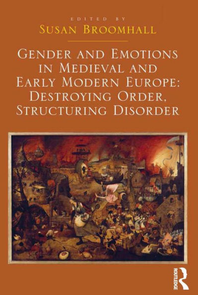Gender And Emotions In Medieval And Early Modern Europe: Destroying Order, Structuring Disorder