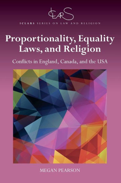 Proportionality, Equality Laws, And Religion: Conflicts In England, Canada, And The Usa (Iclars Series On Law And Religion)