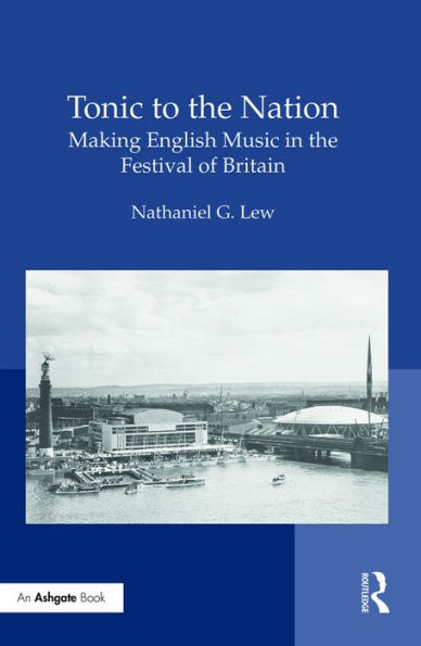 Tonic To The Nation: Making English Music In The Festival Of Britain: Making English Music In The Festival Of Britain