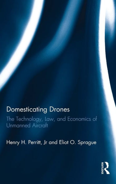 Domesticating Drones: The Technology, Law, And Economics Of Unmanned Aircraft
