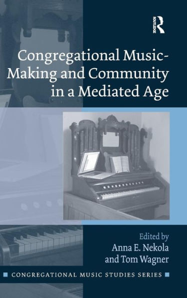 Congregational Music-Making And Community In A Mediated Age (Congregational Music Studies Series)
