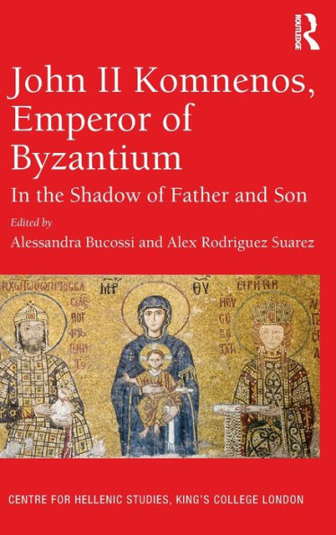 John Ii Komnenos, Emperor Of Byzantium: In The Shadow Of Father And Son (Publications Of The Centre For Hellenic Studies, King's College London)