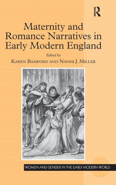 Maternity And Romance Narratives In Early Modern England (Women And Gender In The Early Modern World)