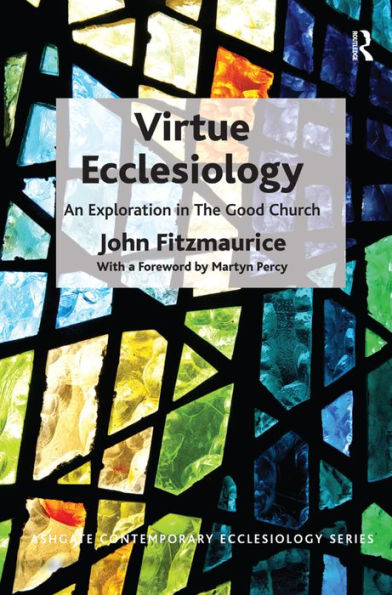 Virtue Ecclesiology: An Exploration In The Good Church (Routledge Contemporary Ecclesiology)