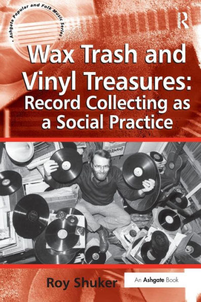 Wax Trash And Vinyl Treasures: Record Collecting As A Social Practice (Ashgate Popular And Folk Music Series)