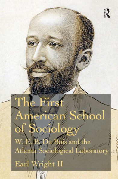 The First American School Of Sociology: W.E.B. Du Bois And The Atlanta Sociological Laboratory