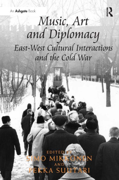 Music, Art And Diplomacy: East-West Cultural Interactions And The Cold War: East-West Cultural Interactions And The Cold War