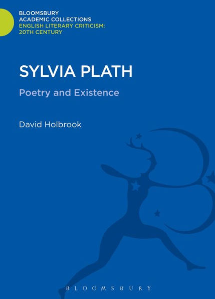 Sylvia Plath: Poetry And Existence (Bloomsbury Academic Collections: English Literary Criticism)