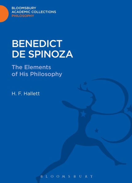 Benedict De Spinoza: The Elements Of His Philosophy (Bloomsbury Academic Collections: Philosophy)