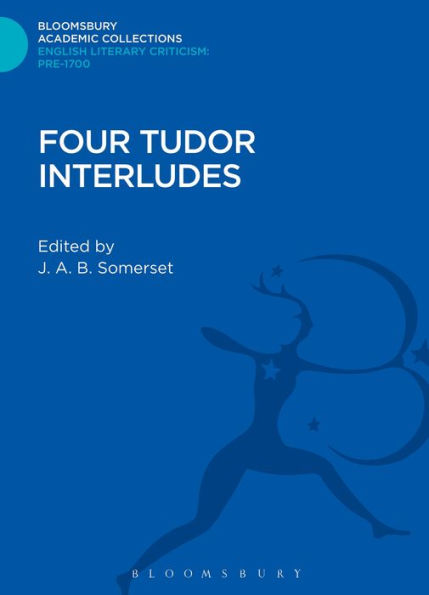 Four Tudor Interludes (Bloomsbury Academic Collections: English Literary Criticism)