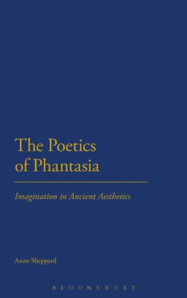 The Poetics Of Phantasia: Imagination In Ancient Aesthetics