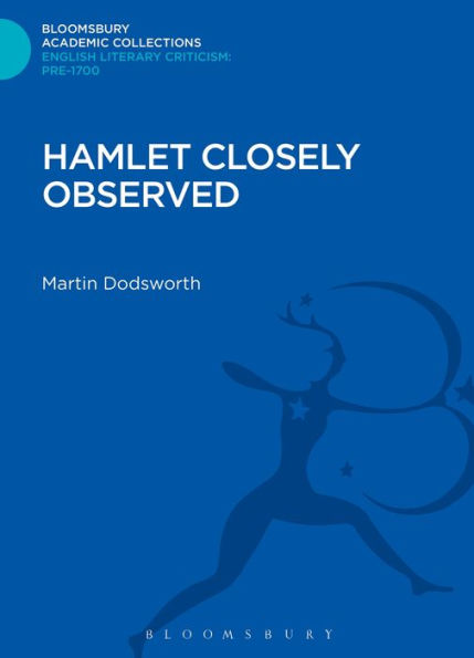 Hamlet Closely Observed (Bloomsbury Academic Collections: English Literary Criticism)